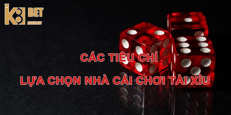 Tiêu chí chọn nhà cái chơi tài xỉu online